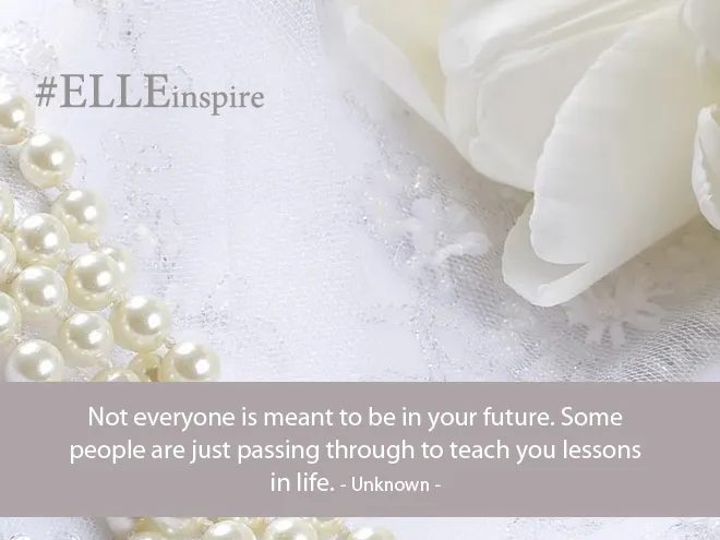  "Không phải ai cũng là tương lai của bạn. Một vài người chỉ lướt qua cuộc đời bạn để mang lại cho bạn một số bài học của cuộc sống." - Khuyết danh.