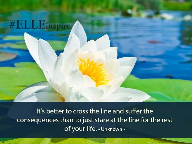  "Thà dám thử và chấp nhận hậu quả nếu có còn hơn là đứng ngó mà không dám làm gì hết trong suốt quãng đời còn lại." - Khuyết danh.